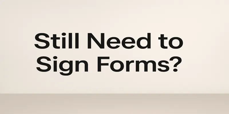Neutral 16:9 title image with the text “Still Need to Sign Forms?” designed for a blog about transitioning to an independent wealth manager.